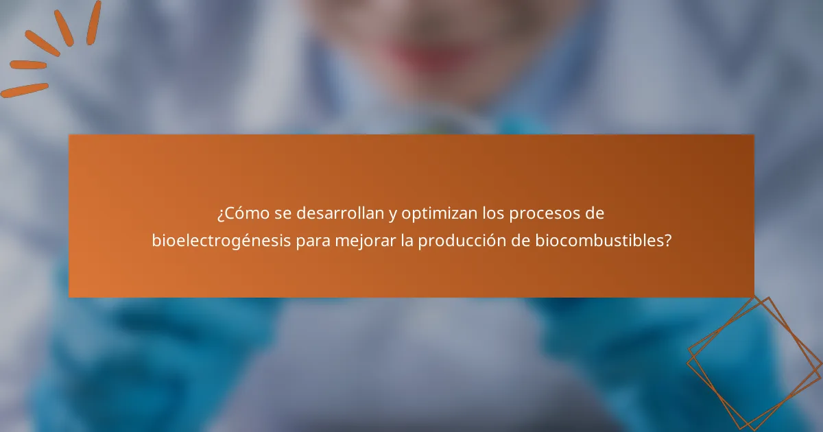 ¿Cómo se desarrollan y optimizan los procesos de bioelectrogénesis para mejorar la producción de biocombustibles?