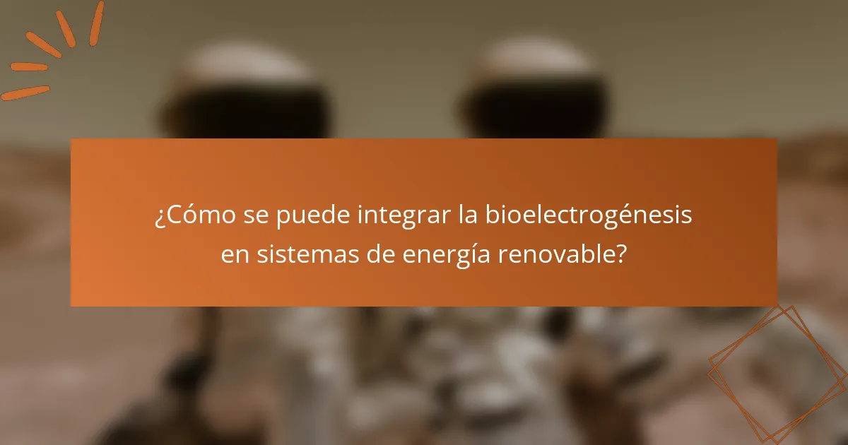 ¿Cómo se puede integrar la bioelectrogénesis en sistemas de energía renovable?