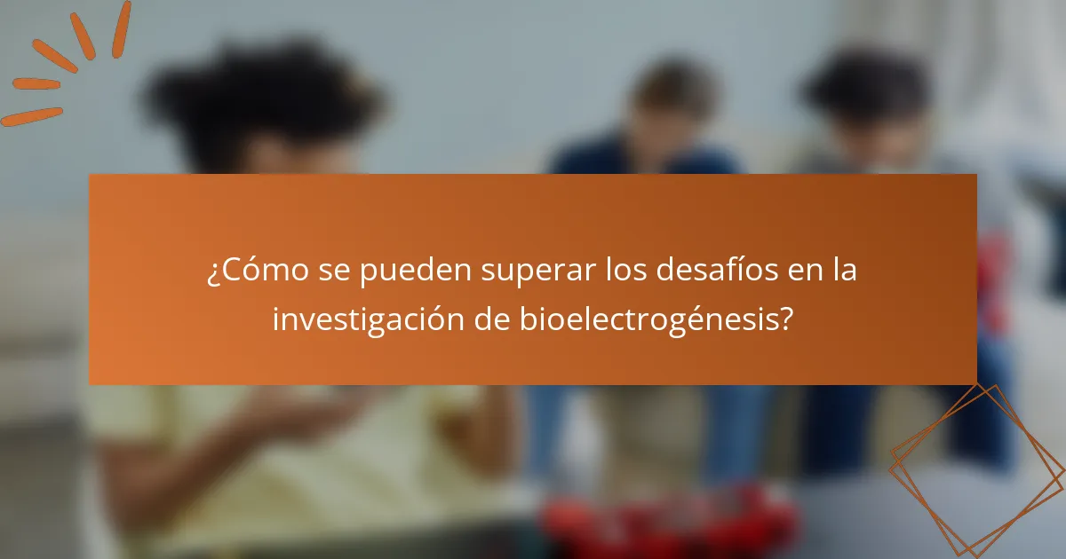 ¿Cómo se pueden superar los desafíos en la investigación de bioelectrogénesis?