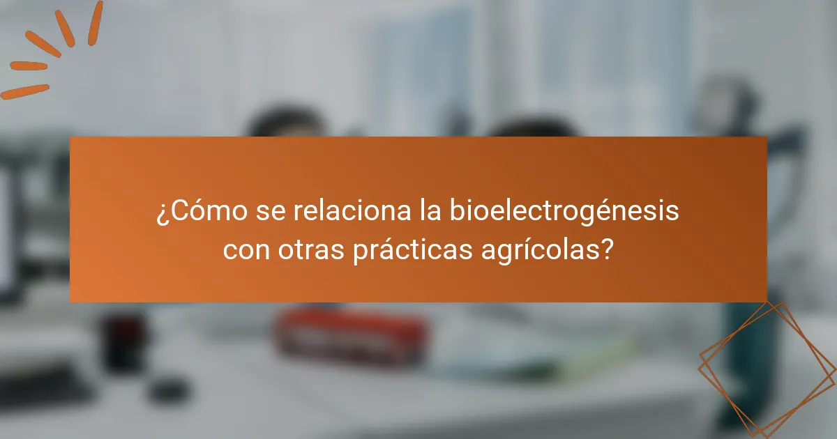 ¿Cómo se relaciona la bioelectrogénesis con otras prácticas agrícolas?