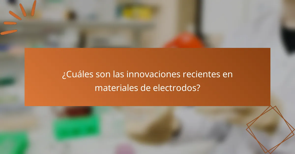 ¿Cuáles son las innovaciones recientes en materiales de electrodos?