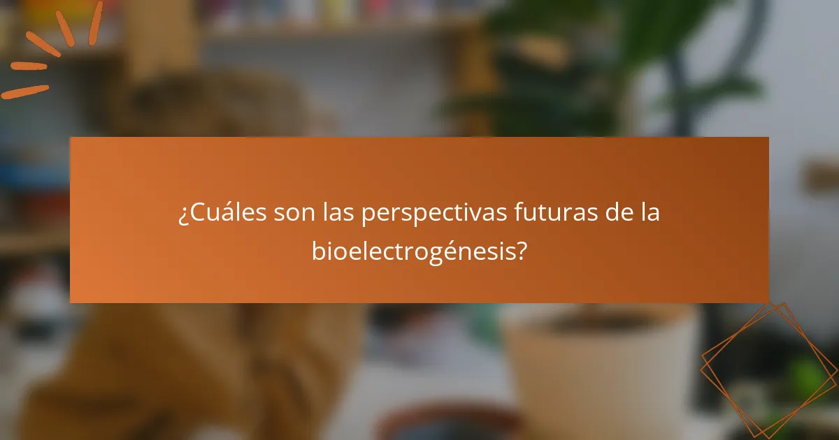 ¿Cuáles son las perspectivas futuras de la bioelectrogénesis?