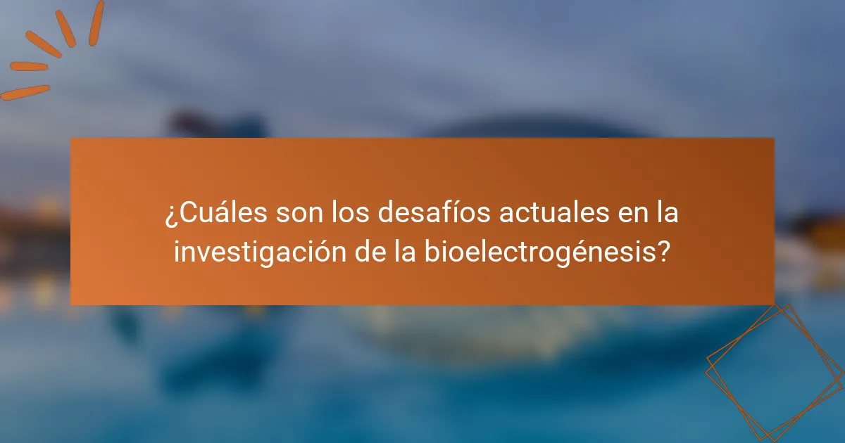 ¿Cuáles son los desafíos actuales en la investigación de la bioelectrogénesis?