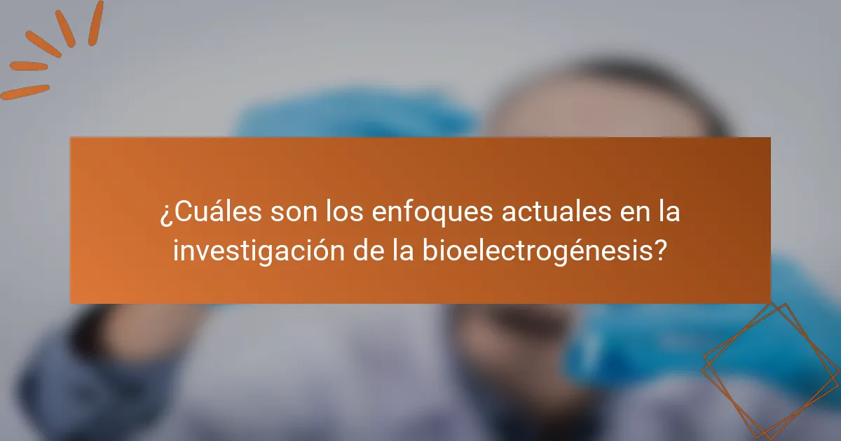 ¿Cuáles son los enfoques actuales en la investigación de la bioelectrogénesis?