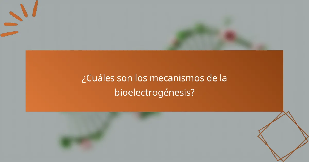 ¿Cuáles son los mecanismos de la bioelectrogénesis?