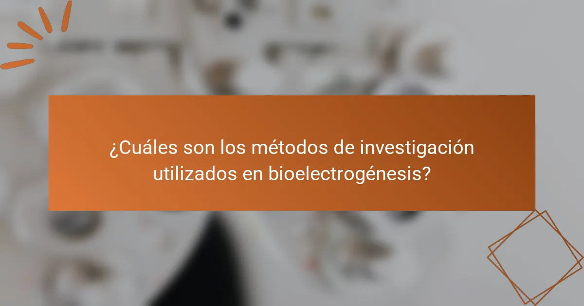 ¿Cuáles son los métodos de investigación utilizados en bioelectrogénesis?