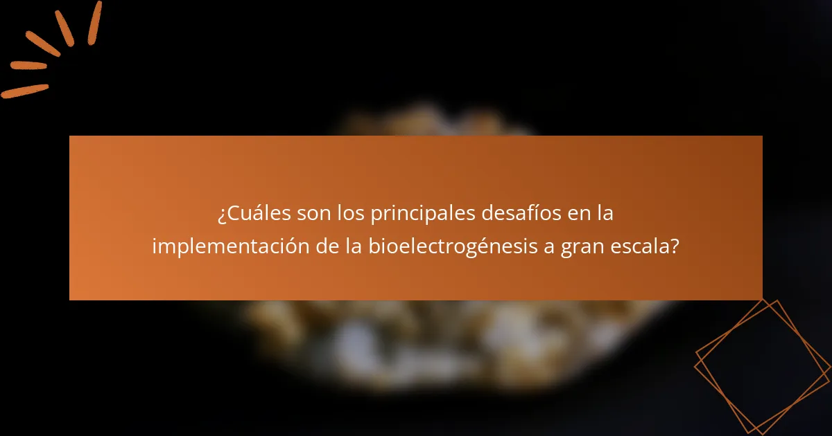 ¿Cuáles son los principales desafíos en la implementación de la bioelectrogénesis a gran escala?