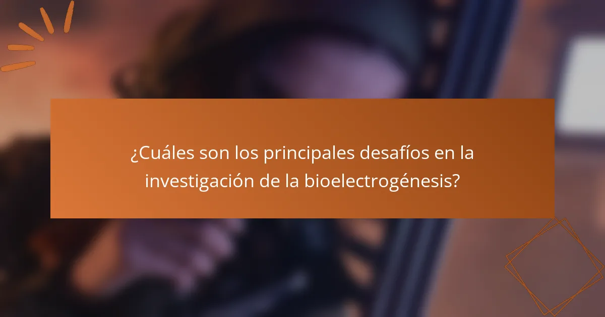 ¿Cuáles son los principales desafíos en la investigación de la bioelectrogénesis?