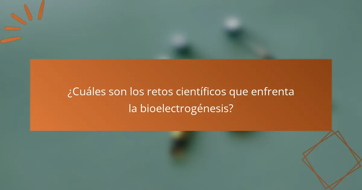 ¿Cuáles son los retos científicos que enfrenta la bioelectrogénesis?
