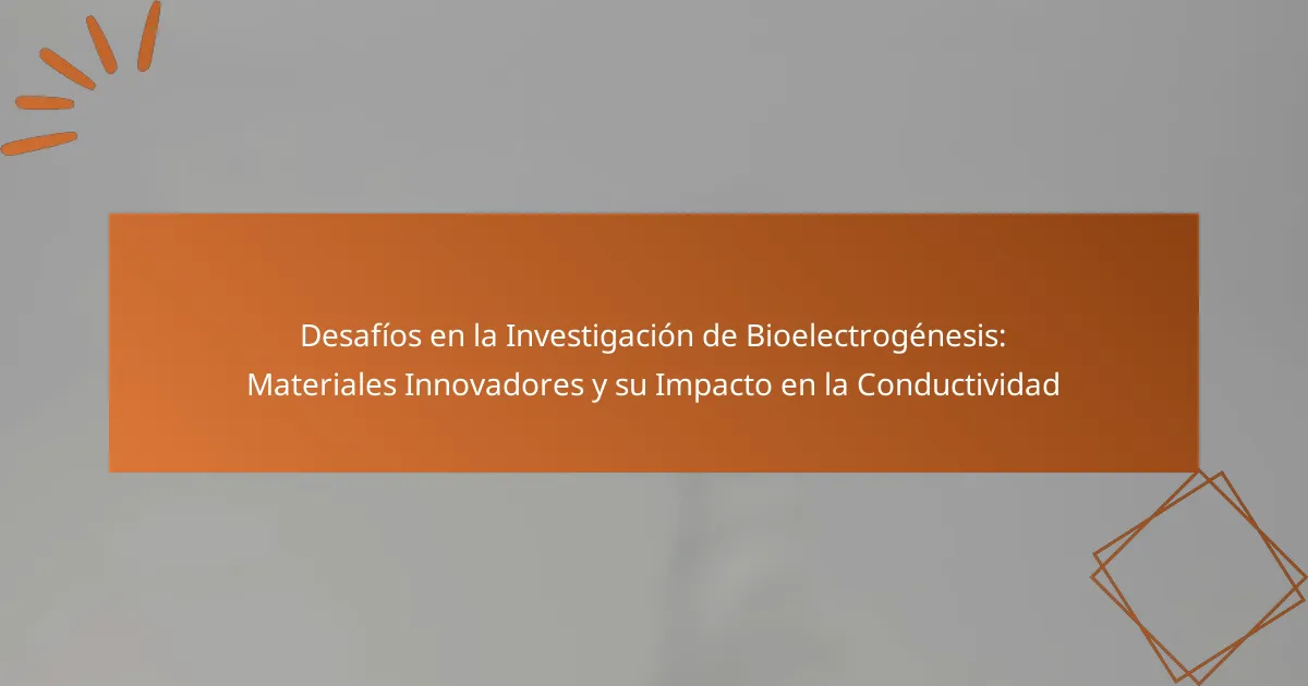 Desafíos en la Investigación de Bioelectrogénesis: Materiales Innovadores y su Impacto en la Conductividad