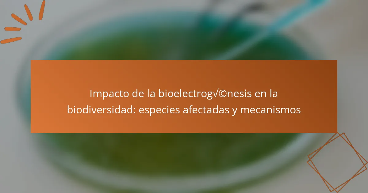 Impacto de la bioelectrogénesis en la biodiversidad: especies afectadas y mecanismos