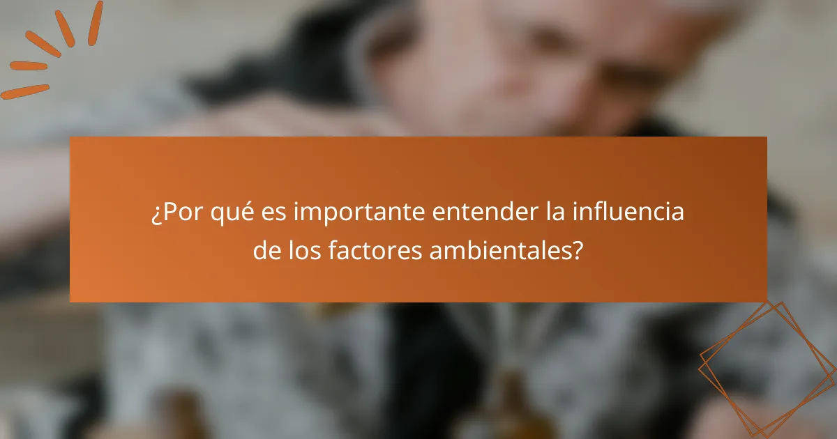 ¿Por qué es importante entender la influencia de los factores ambientales?