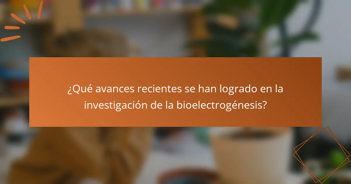 ¿Qué avances recientes se han logrado en la investigación de la bioelectrogénesis?