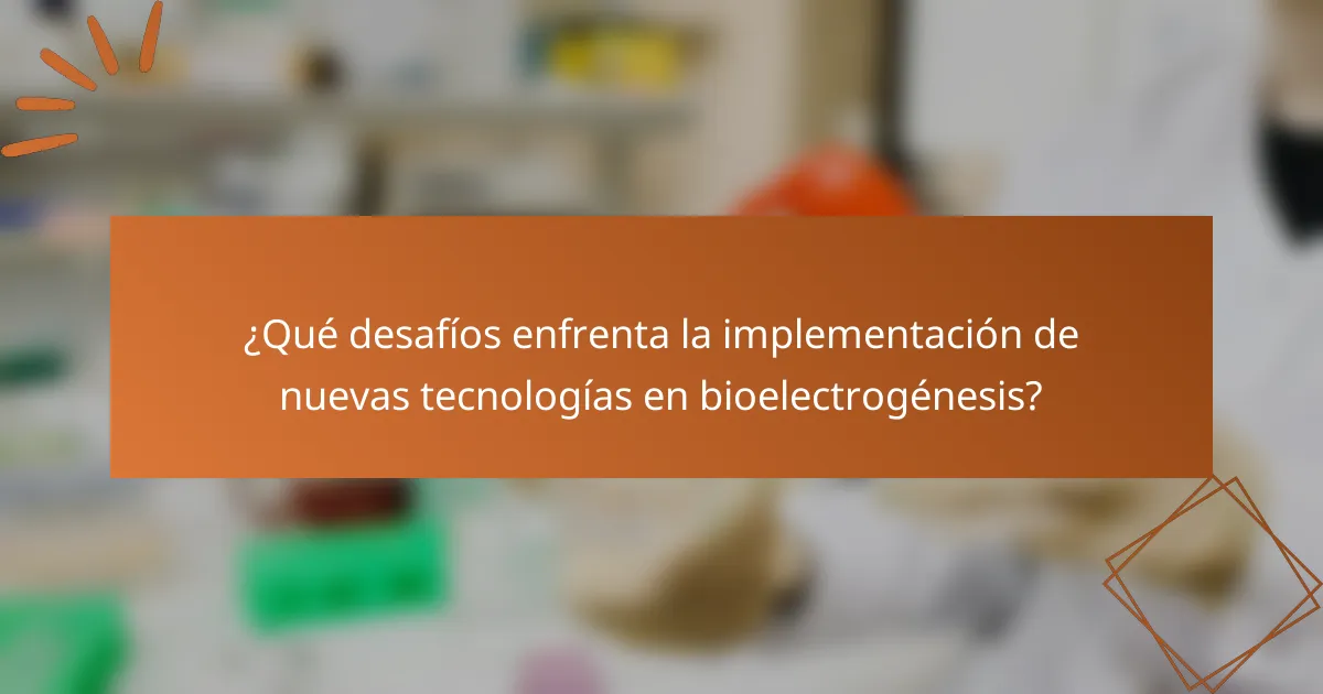 ¿Qué desafíos enfrenta la implementación de nuevas tecnologías en bioelectrogénesis?