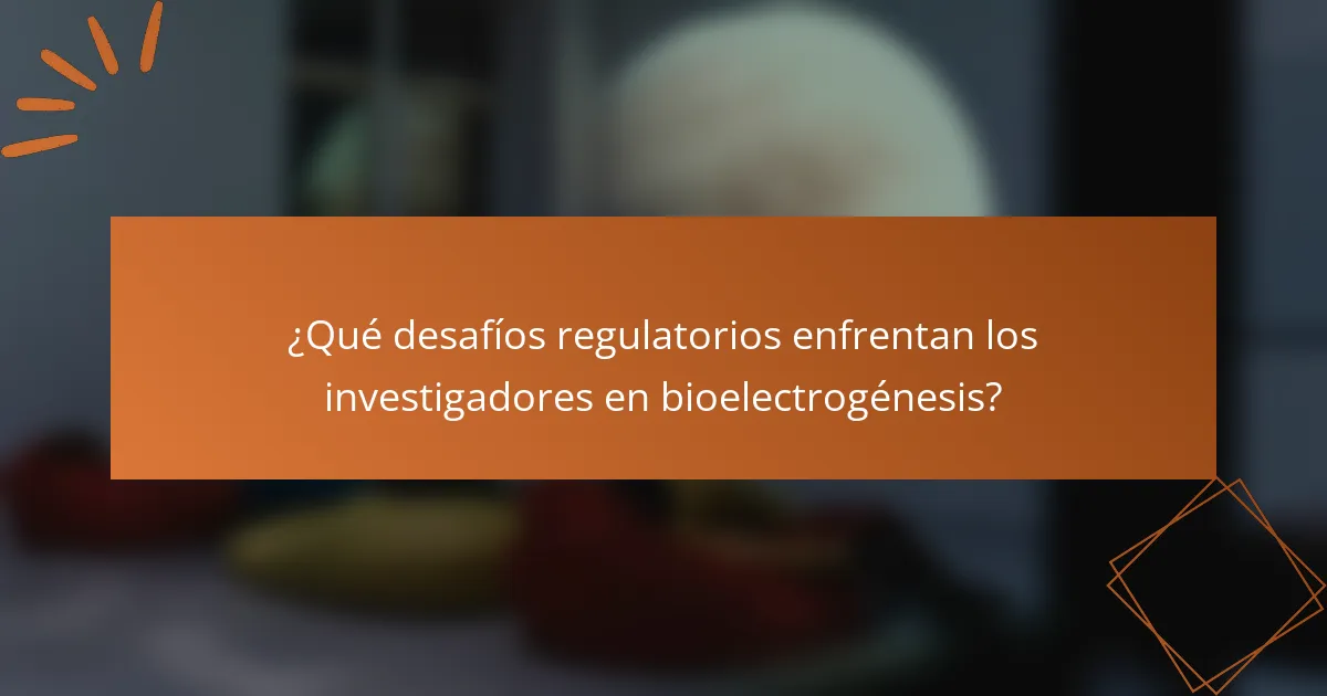 ¿Qué desafíos regulatorios enfrentan los investigadores en bioelectrogénesis?