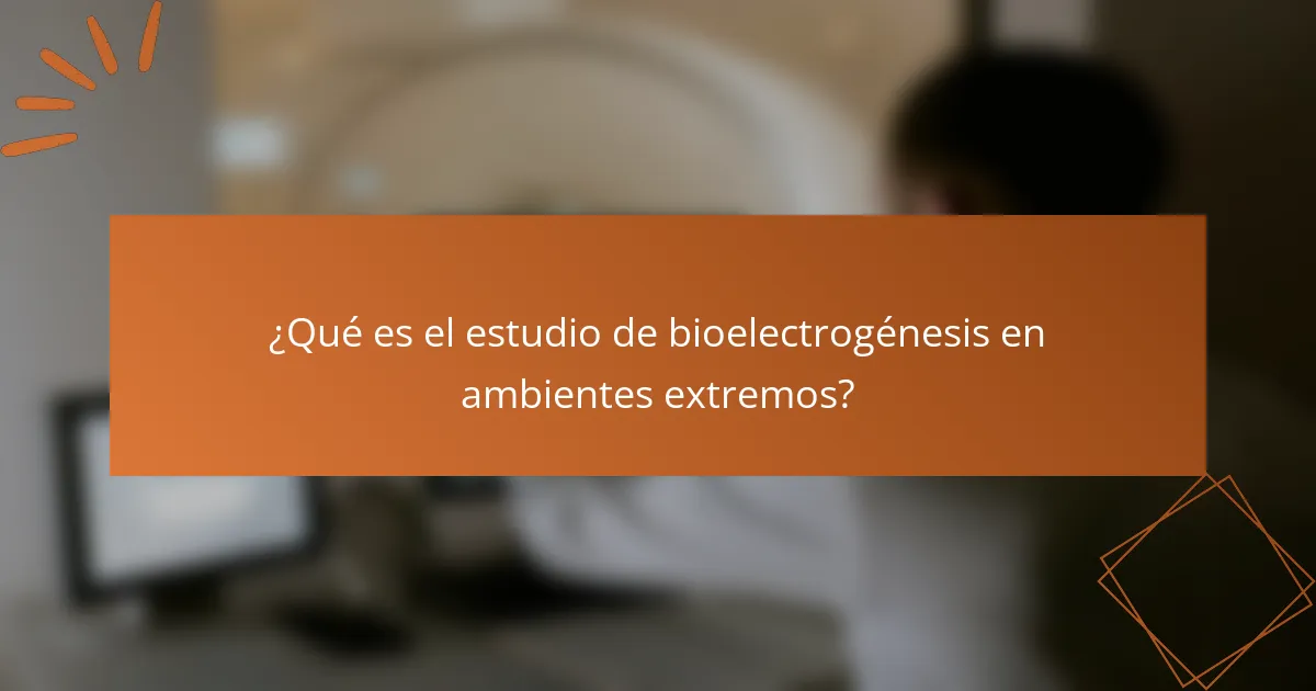 ¿Qué es el estudio de bioelectrogénesis en ambientes extremos?