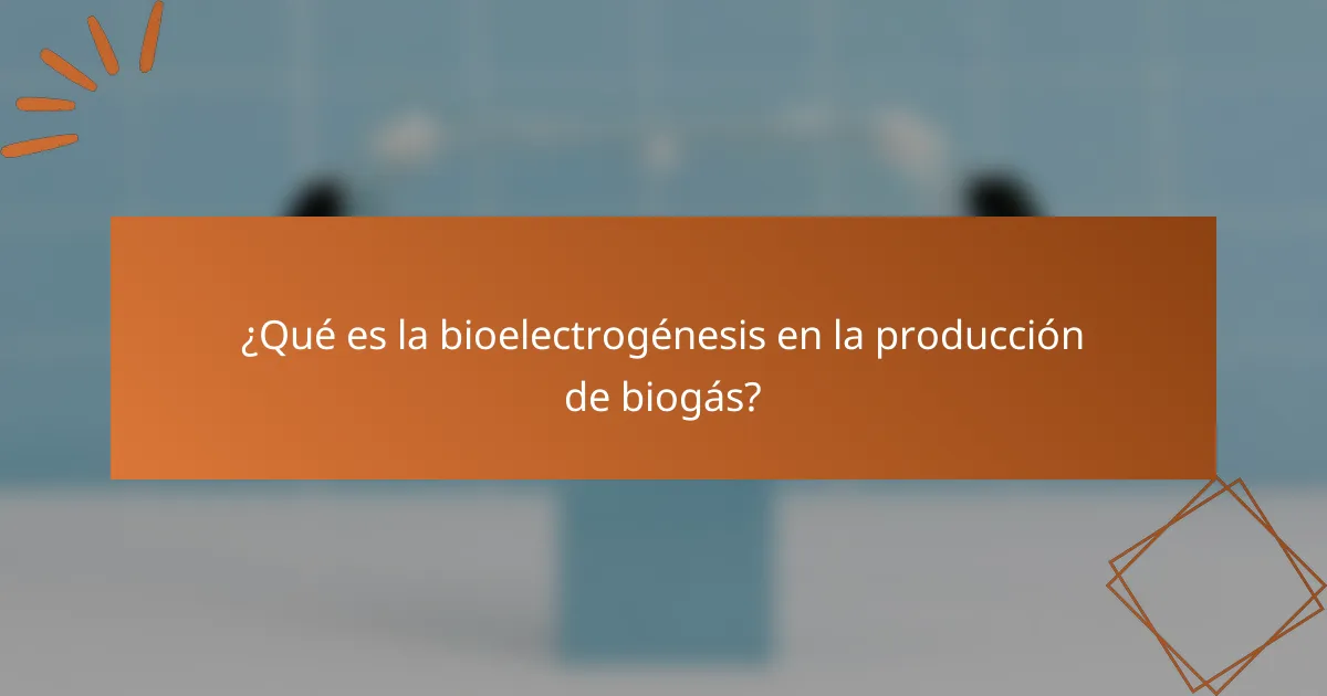 ¿Qué es la bioelectrogénesis en la producción de biogás?