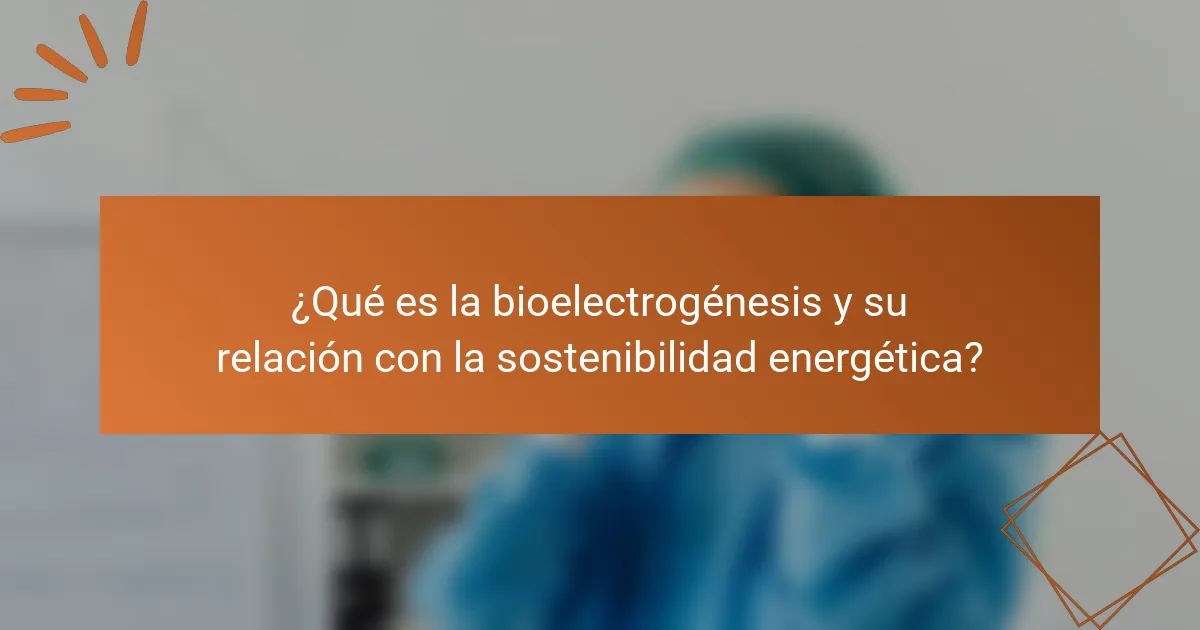 ¿Qué es la bioelectrogénesis y su relación con la sostenibilidad energética?