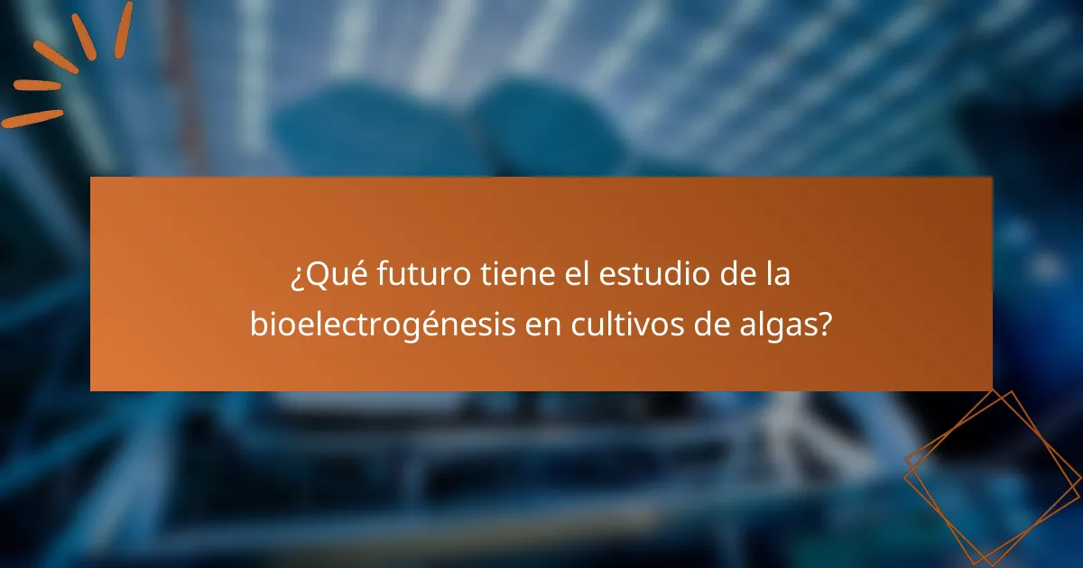 ¿Qué futuro tiene el estudio de la bioelectrogénesis en cultivos de algas?