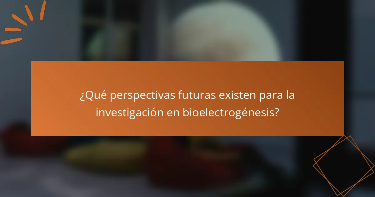 ¿Qué perspectivas futuras existen para la investigación en bioelectrogénesis?