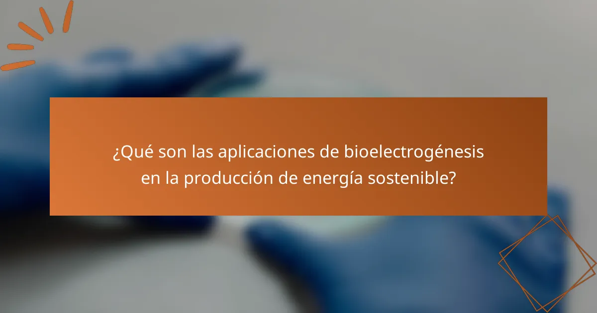 ¿Qué son las aplicaciones de bioelectrogénesis en la producción de energía sostenible?