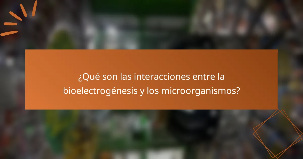 ¿Qué son las interacciones entre la bioelectrogénesis y los microorganismos?